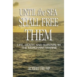 Until the Sea Shall Free Them: Life, Death, and Survival in the Merchant Marine