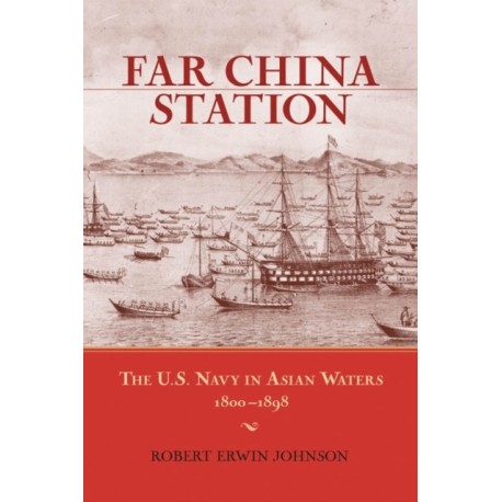 Far China Station: The U.S. Navy in Asian Waters, 1800-1898