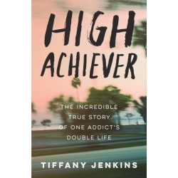 High Achiever: The Incredible True Story of One Addict's Double Life
