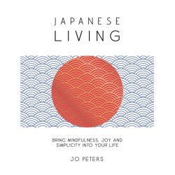 Japanese Living: Bring Mindfulness, Joy and Simplicity into Your Life