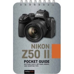 The Nikon Z50 II: Pocket Guide: Buttons, Dials, Settings, Modes, and Shooting Tips