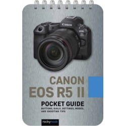 Canon EOS R5 II: Pocket Guide: Buttons, Dials, Settings, Modes, and Shooting Tips