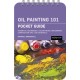 Oil Painting 101: Pocket Guide: Essential Techniques, Color Mixing, Brushwork, Composition Tips, and Materials