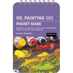 Oil Painting 101: Pocket Guide: Essential Techniques, Color Mixing, Brushwork, Composition Tips, and Materials