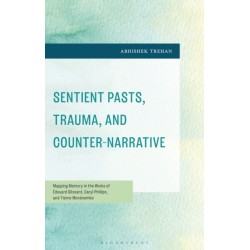 Sentient Pasts, Trauma, and Counter-Narrative: Mapping Memory in the Works of Edouard Glissant, Caryl Phillips, and Tierno Monenembo