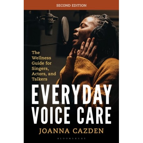 Everyday Voice Care: The Wellness Guide for Singers, Actors, and Talkers