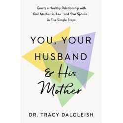 You, Your Husband, and His Mother: Create a Healthy Relationship with Your Mother-in-Law--and Your Spouse--in Five Simple Steps