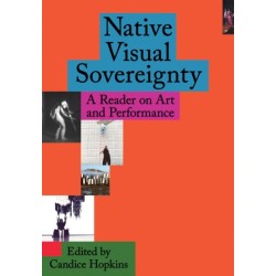 Native Visual Sovereignty: A Reader on Art and Performance