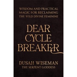 Dear Cycle Breaker: Wisdom and Practical Magic for Reclaiming the Wild Divine Feminine