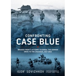 Confronting Case Blue: Briansk Front's Attempt to Derail the German Drive to the Caucasus July 1942