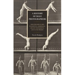 A History of Male Photographers: Analyzing Men as Men in Scientific, Commercial, and Art Photography, 1870 to the Present