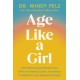 Age Like a Girl: How Menopause Rewires Your Brain for Mental Clarity, Increased Confidence, and Renewed Energy