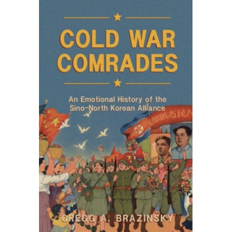 Cold War Comrades: An Emotional History of the Sino-North Korean Alliance