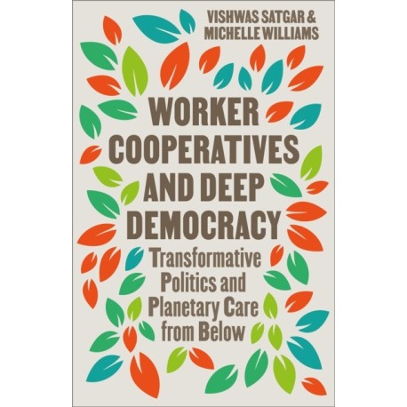 Worker Cooperatives and Deep Democracy: Transformative Politics and Planetary Care from Below