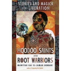 Hoodoo Saints and Root Warriors: Stories & Magick for Liberation
