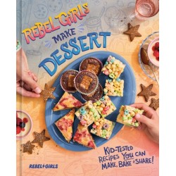 Rebel Girls Make Dessert: Kid-Tested Recipes YOU Can Make, Bake, and Share!
