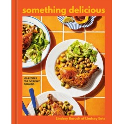 Something Delicious: 100 Recipes for Everyday Cooking [A Cookbook]