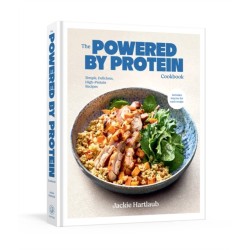 The Powered by Protein Cookbook: A Cookbook: Simple, Delicious, High-Protein Recipes