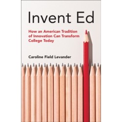 Invent Ed: How an American Tradition of Innovation Can Transform College Today