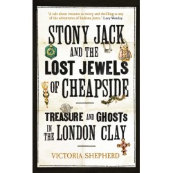 Stony Jack and the Lost Jewels of Cheapside: Treasure and Ghosts in the London Clay