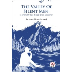 The Valley of Silent Men: A Story of the Three River Country