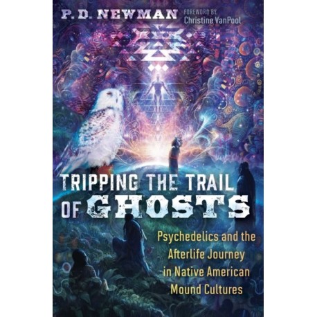 Tripping the Trail of Ghosts: Psychedelics and the Afterlife Journey in Native American Mound Cultures
