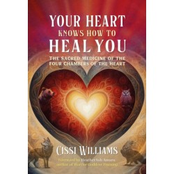Your Heart Knows How to Heal You: The Sacred Medicine of the Four Chambers of the Heart