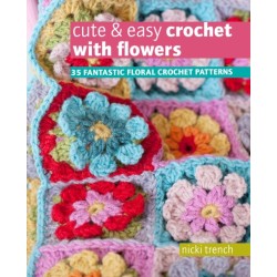 Cute & Easy Crochet with Flowers: 35 Fantastic Floral Crochet Patterns