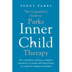 The Counsellor's Guide to Parks Inner Child Therapy: For counsellors seeking a complete resolution of trauma and abuse based on cognitive imaging techniques