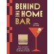 Behind the Home Bar: The Essential Guide to Making Cocktails at Home