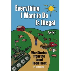 Everything I Want To Do Is Illegal: War Stories from the Local Food Front