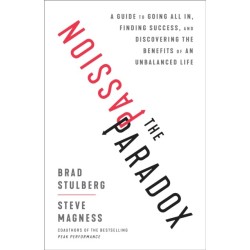 The Passion Paradox: A Guide to Going All In, Finding Success, and Discovering the Benefits of an Unbalanced Life