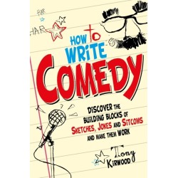 How To Write Comedy: Discover the building blocks of sketches, jokes and sitcoms – and make them work