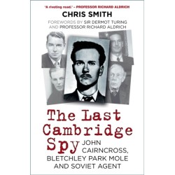 The Last Cambridge Spy: John Cairncross, Bletchley Park Mole and Soviet Agent