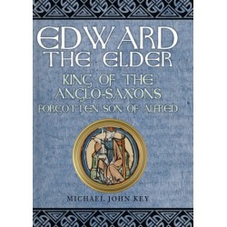 Edward the Elder: King of the Anglo-Saxons, Forgotten Son of Alfred