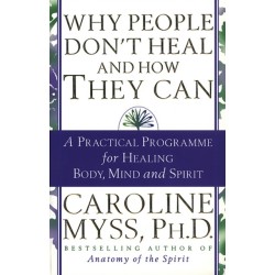 Why People Don't Heal And How They Can: a guide to healing and overcoming physical and mental illness