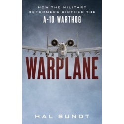 The Warplane: How the Military Reformers Birthed the A-10 Warthog