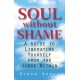 Soul without Shame: A Guide to Liberating Yourself from the Judge Within