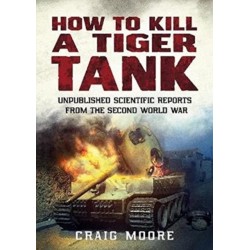 How to Kill a Tiger Tank: Unpublished Scientific Reports from the Second World War
