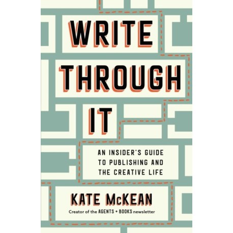 Write Through It: An Insider's Guide to Publishing and the Creative Life