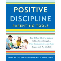 Positive Discipline Parenting Tools: The 49 Most Effective Methods to Stop Power Struggles, Build Communication, and Raise Empowered, Capable Kids