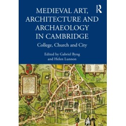 Medieval Art, Architecture and Archaeology in Cambridge: College, Church and City