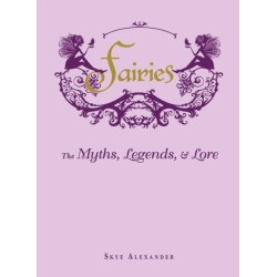 Fairies: The Myths, Legends, & Lore