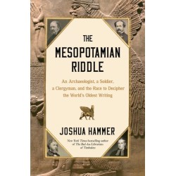 The Mesopotamian Riddle: An Archaeologist, a Soldier, a Clergyman, and the Race to Decipher the World's Oldest Writing