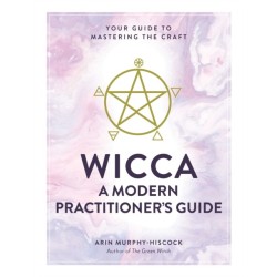Wicca: A Modern Practitioner's Guide: Your Guide to Mastering the Craft