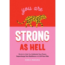 You Are Strong as Hell: Words to Help You Celebrate Your Power, Supercharge Your Resilience and Lift Your Vibe