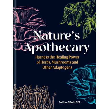 Nature's Apothecary: Harness the healing power of herbs, mushrooms and other adaptogens