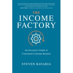 The Income Factory: An Investor’s Guide to Consistent Lifetime Returns