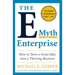 The E-Myth Enterprise: How to Turn a Great Idea into a Thriving Business