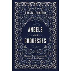 Angels and Goddesses: Manifest Your Desires with Angelic Intelligence
